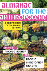 A bright cover featuring the title Almanac for the Anthropocene: A Compendium of Solarpunk futures across a wilderness scene with a cabin and raised garden beds, ready to be planted.